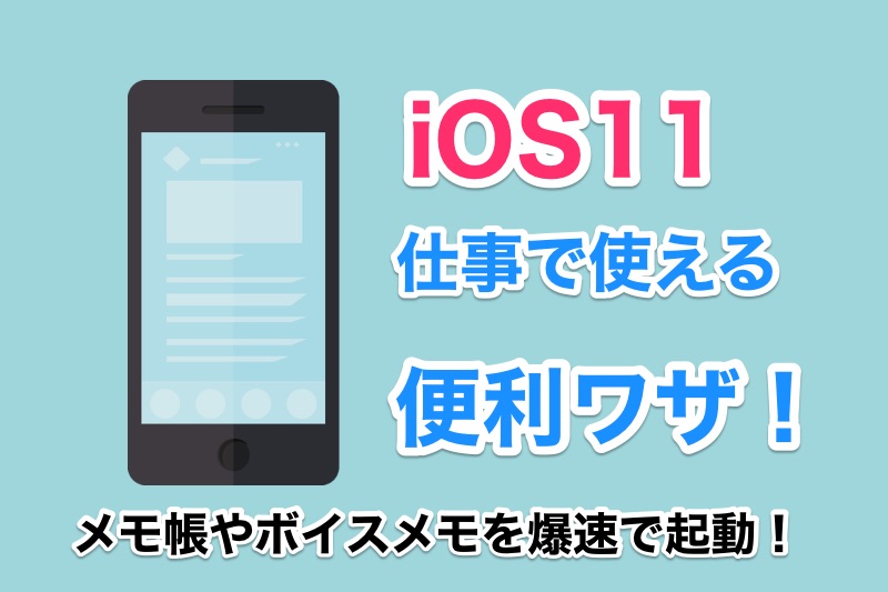 【仕事用】iOS11でメモ帳やボイスメモアプリを爆速で起動できる便利ワザ！