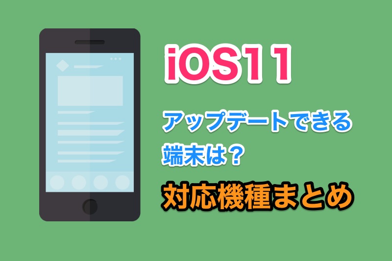 iOS11にアップデートできる端末は？iOS11対応機種まとめ。iPhone5は対象外
