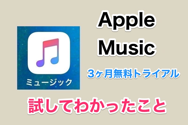 Apple Musicを3ヶ月間無料トライアルで試してみてわかったこと【レビュー】