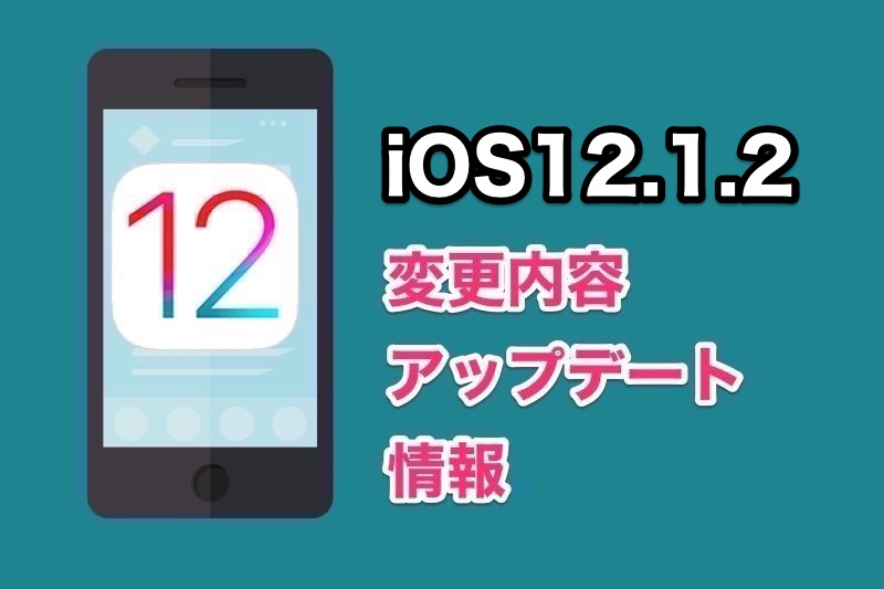 iOS12.1.2が早くもリリース！アップデート内容や変更点・不具合情報まとめ！【iPhone iOS12】