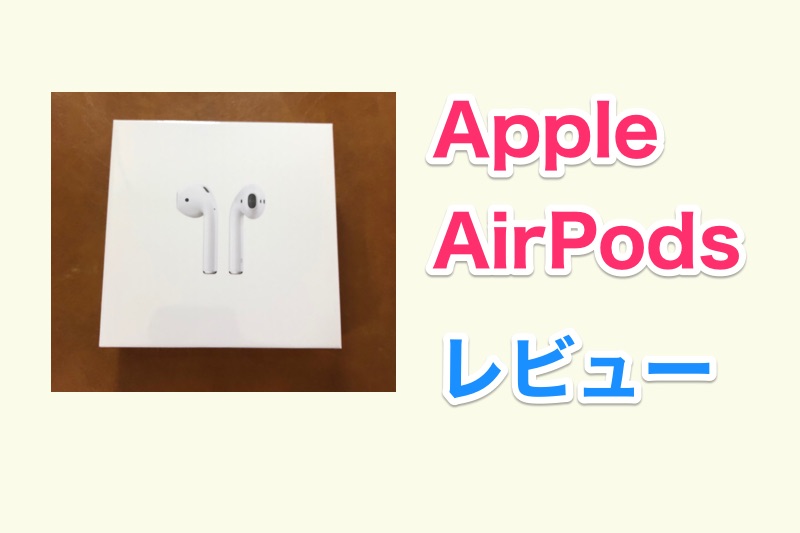 AirPodsをついに購入！ワイヤレスイヤホン「Apple AirPods」レビュー【良い点・悪い点】