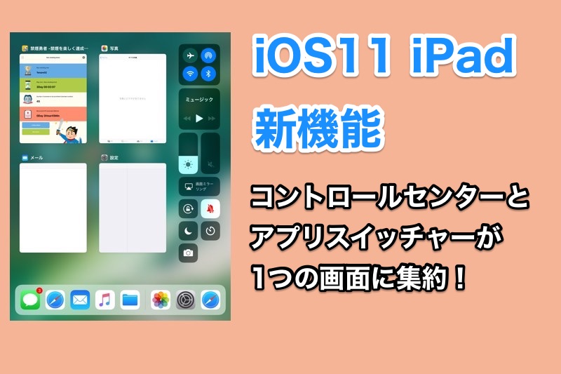iOS11 iPadの新機能 コントロールセンターとアプリスイッチャーが1つの画面に集約！